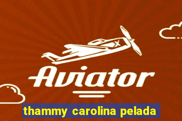 thammy carolina pelada